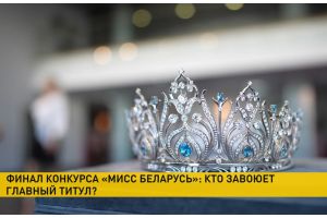 Яркие дефиле и эффектные номера! 8 сентября состоится финал конкурса «Мисс Беларусь»